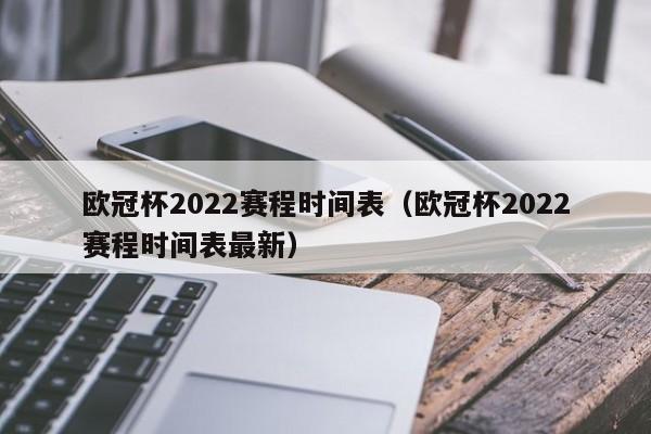 欧冠杯2022赛程时间表（欧冠杯2022赛程时间表最新）