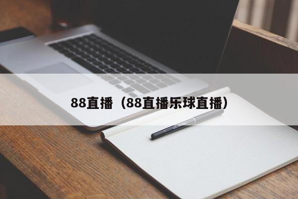 88直播（88直播乐球直播）