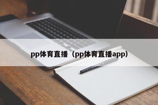 pp体育直播（pp体育直播app）